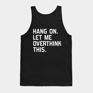 Hang on. Let me overthink this Tank Top